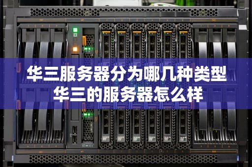 华三服务器分为哪几种类型 华三的服务器怎么样