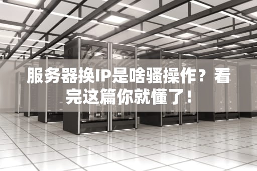 服务器换IP是啥骚操作？看完这篇你就懂了！