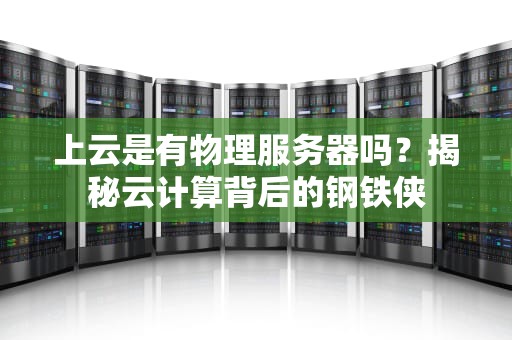 上云是有物理服务器吗？揭秘云计算背后的钢铁侠
