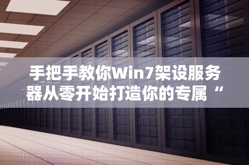 手把手教你Win7架设服务器从零开始打造你的专属“小机房”