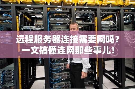 远程服务器连接需要网吗？一文搞懂连网那些事儿！