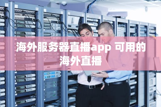 海外服务器直播app 可用的海外直播