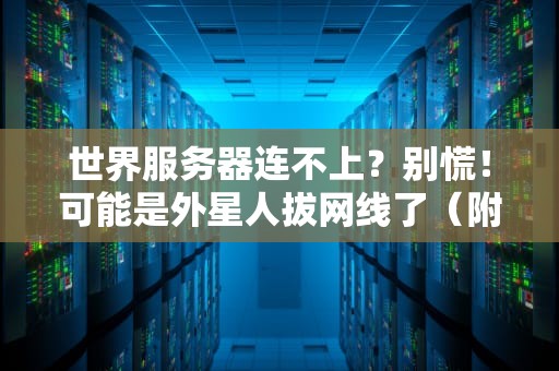 世界服务器连不上？别慌！可能是外星人拔网线了（附专业解决方案）