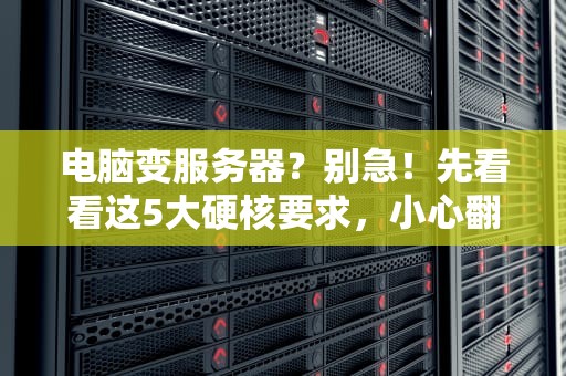 电脑变服务器？别急！先看看这5大硬核要求，小心翻车哦~