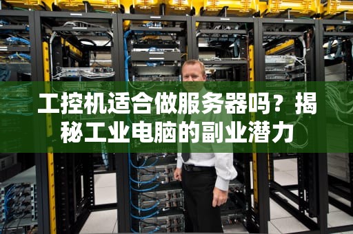 工控机适合做服务器吗？揭秘工业电脑的副业潜力
