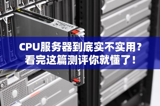 CPU服务器到底实不实用？看完这篇测评你就懂了！