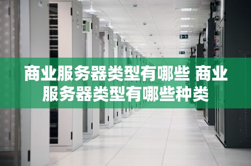 商业服务器类型有哪些 商业服务器类型有哪些种类