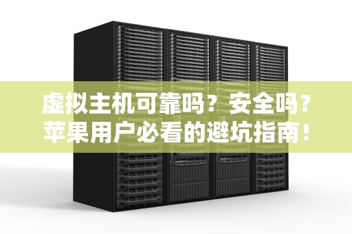 虚拟主机可靠吗？安全吗？苹果用户必看的避坑指南！