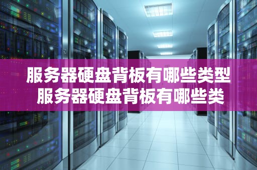 服务器硬盘背板有哪些类型 服务器硬盘背板有哪些类型型号