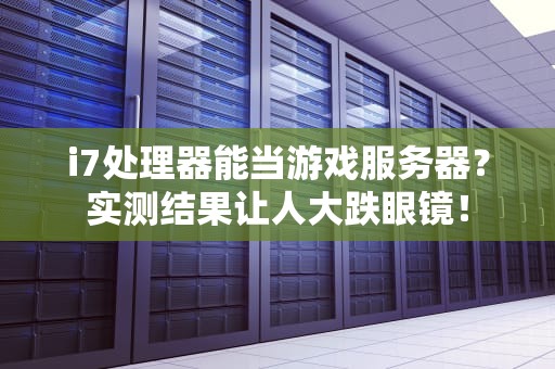 i7处理器能当游戏服务器？实测结果让人大跌眼镜！