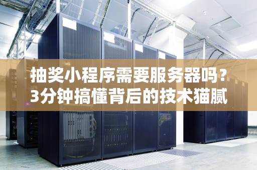 抽奖小程序需要服务器吗？3分钟搞懂背后的技术猫腻！