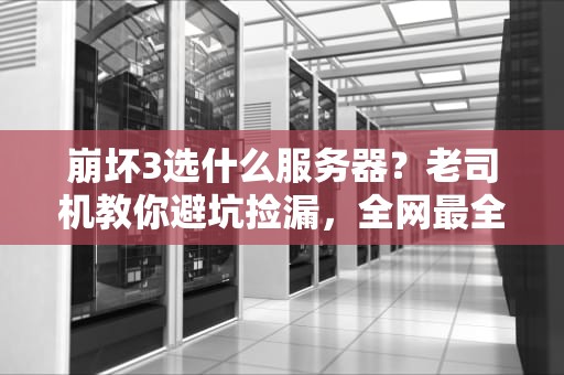 崩坏3选什么服务器？老司机教你避坑捡漏，全网最全服务器选择指南！