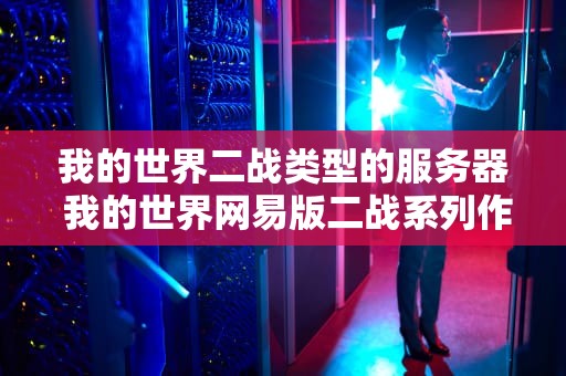 我的世界二战类型的服务器 我的世界网易版二战系列作者