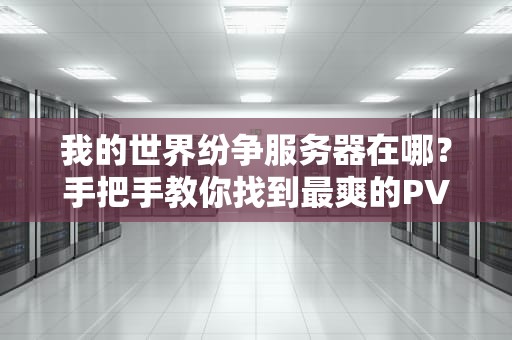 我的世界纷争服务器在哪？手把手教你找到最爽的PVP战场！