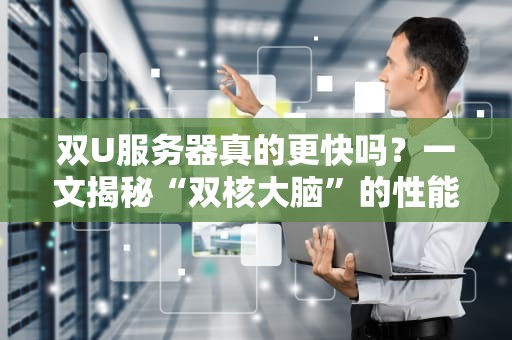 双U服务器真的更快吗？一文揭秘“双核大脑”的性能真相！