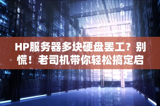 HP服务器多块硬盘罢工？别慌！老司机带你轻松搞定启动难题