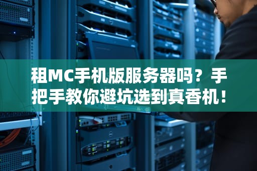 租MC手机版服务器吗？手把手教你避坑选到真香机！