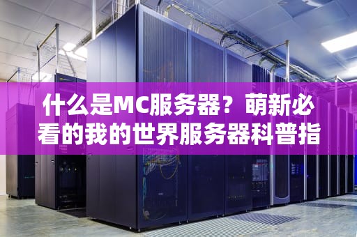 什么是MC服务器？萌新必看的我的世界服务器科普指南！