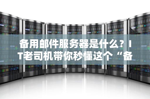 备用邮件服务器是什么？IT老司机带你秒懂这个“备胎”神器！