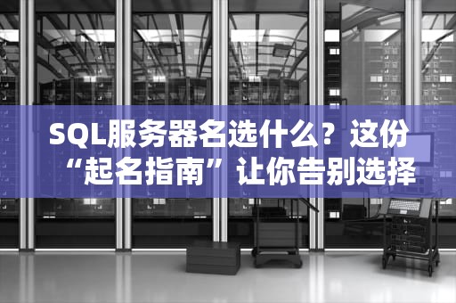 SQL服务器名选什么？这份“起名指南”让你告别选择困难症！