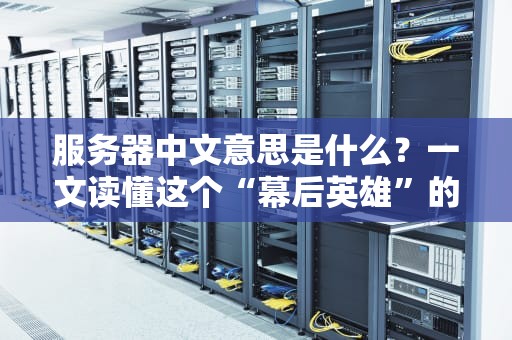 服务器中文意思是什么？一文读懂这个“幕后英雄”的日常！
