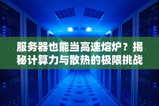 服务器也能当高速熔炉？揭秘计算力与散热的极限挑战！