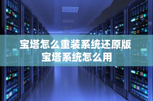宝塔怎么重装系统还原版 宝塔系统怎么用