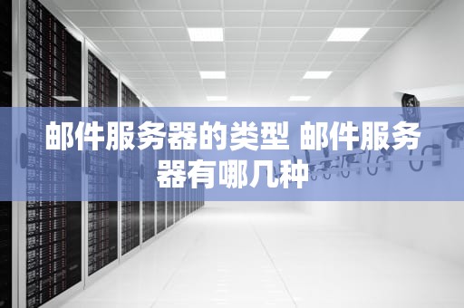 邮件服务器的类型 邮件服务器有哪几种