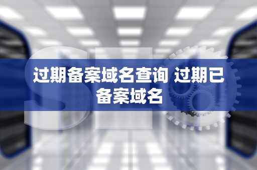 过期备案域名查询 过期已备案域名