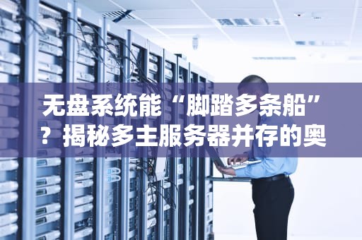 无盘系统能“脚踏多条船”？揭秘多主服务器并存的奥秘！
