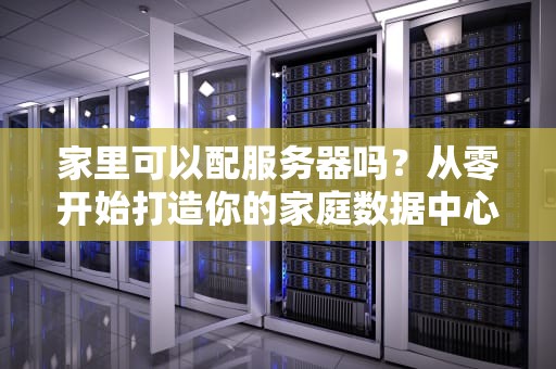 家里可以配服务器吗？从零开始打造你的家庭数据中心！