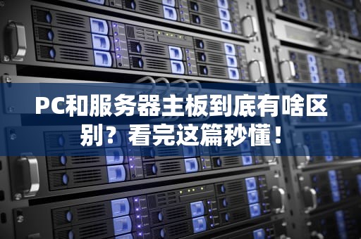 PC和服务器主板到底有啥区别？看完这篇秒懂！