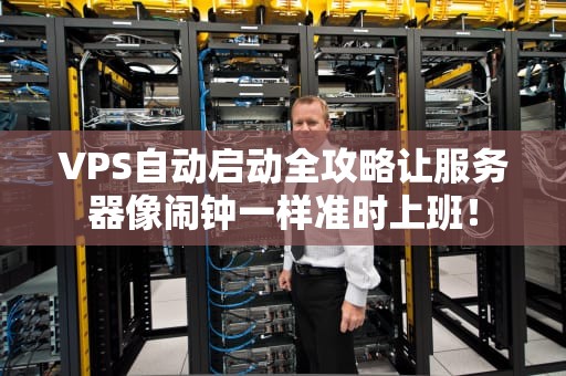 VPS自动启动全攻略让服务器像闹钟一样准时上班！