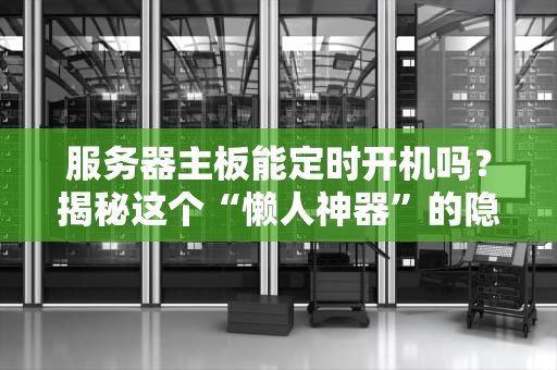 服务器主板能定时开机吗？揭秘这个“懒人神器”的隐藏技能！