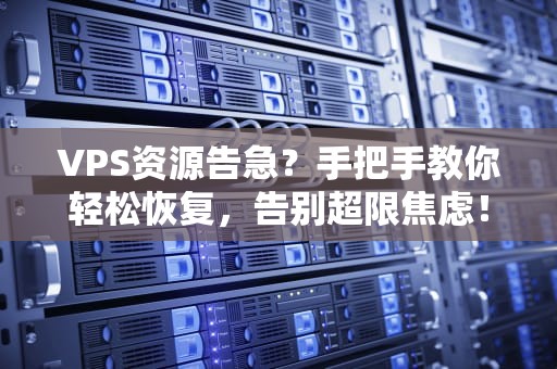 VPS资源告急？手把手教你轻松恢复，告别超限焦虑！