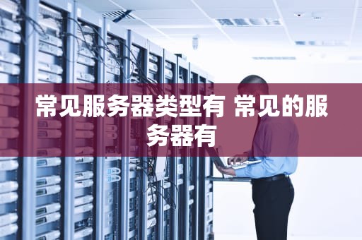 常见服务器类型有 常见的服务器有