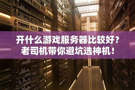 开什么游戏服务器比较好？老司机带你避坑选神机！