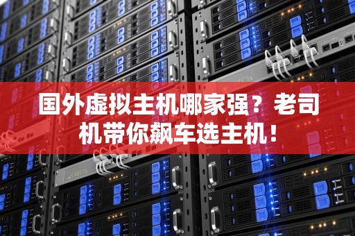 国外虚拟主机哪家强？老司机带你飙车选主机！
