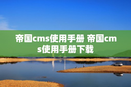 帝国cms使用手册 帝国cms使用手册下载