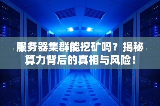 服务器集群能挖矿吗？揭秘算力背后的真相与风险！