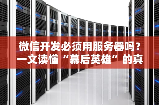 微信开发必须用服务器吗？一文读懂“幕后英雄”的真相！