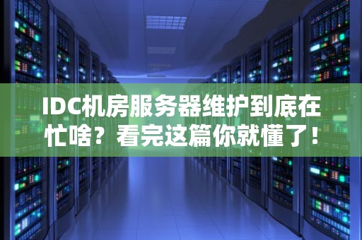 IDC机房服务器维护到底在忙啥？看完这篇你就懂了！