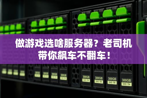 做游戏选啥服务器？老司机带你飙车不翻车！