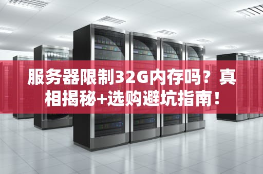 服务器限制32G内存吗？真相揭秘+选购避坑指南！