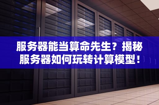 服务器能当算命先生？揭秘服务器如何玩转计算模型！