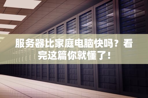服务器比家庭电脑快吗？看完这篇你就懂了！