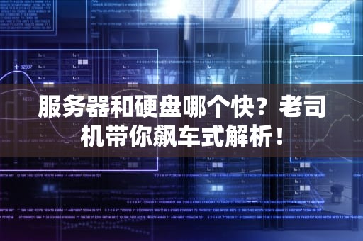 服务器和硬盘哪个快？老司机带你飙车式解析！