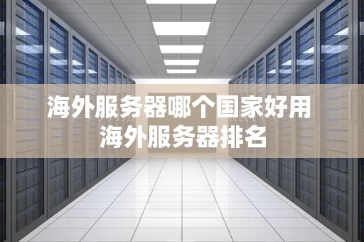 海外服务器哪个国家好用 海外服务器排名
