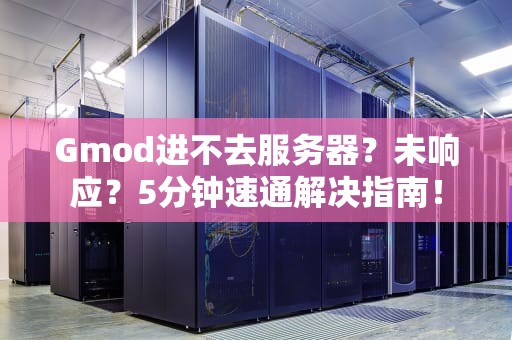 Gmod进不去服务器？未响应？5分钟速通解决指南！