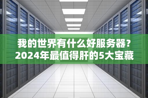 我的世界有什么好服务器？2024年最值得肝的5大宝藏服，萌新老鸟都直呼真香！